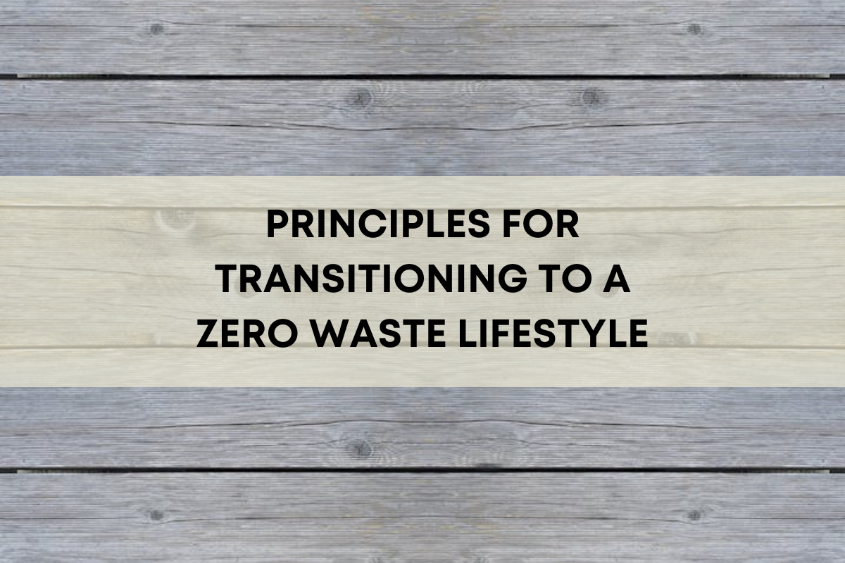 PRINCIPLES FOR TRANSITIONING TO A ZERO WASTE LIFESTYLE