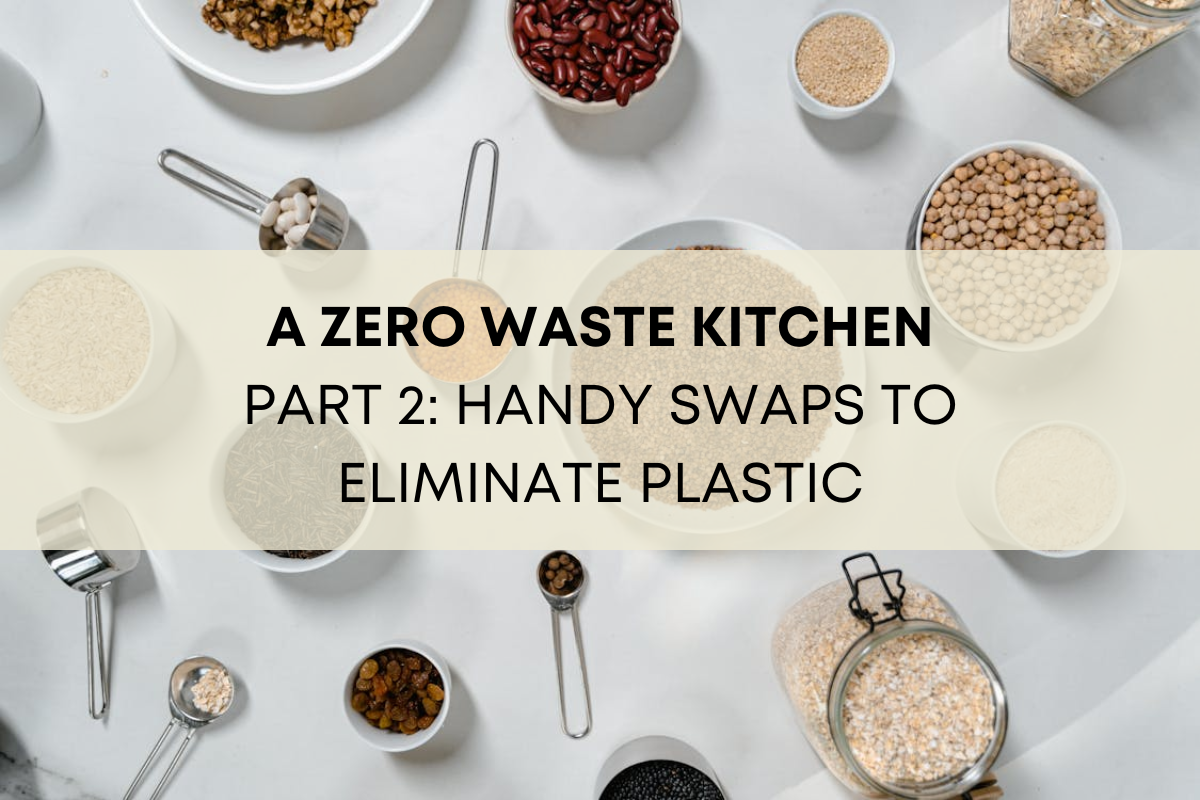 A ZERO WASTE KITCHEN PART 2: HANDY SWAPS FOR ELIMINATING PLASTIC