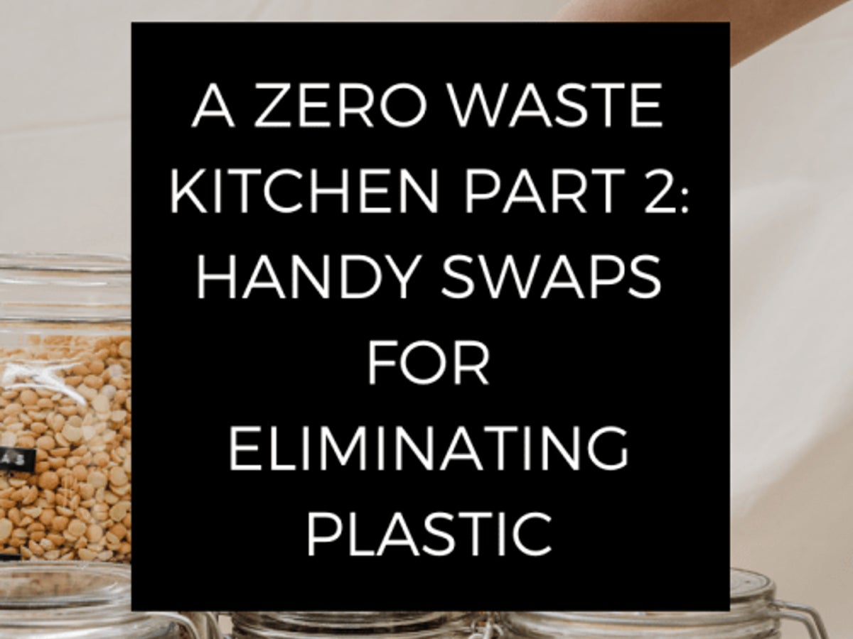 A ZERO WASTE KITCHEN PART 2: HANDY SWAPS FOR ELIMINATING PLASTIC