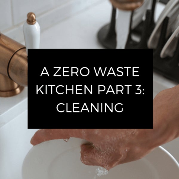 A ZERO WASTE KITCHEN PART 3: CLEANING