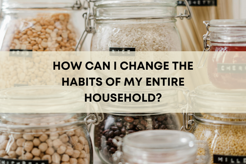How Can I Change the Habits of My Entire Household?